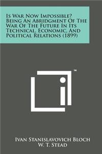 Is War Now Impossible? Being an Abridgment of the War of the Future in Its Technical, Economic, and Political Relations (1899)