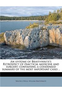 An Epitome of Braithwaite's Retrospect of Practical Medicine and Surgery; Containing a Condensed Summary of the Most Important Cases ..