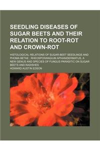 Seedling Diseases of Sugar Beets and Their Relation to Root-Rot and Crown-Rot; Histological Relations of Sugar-Beet Seedlings and Phoma Betae; Rheosporangium Aphanidermatus, a New Genus and Species of Fungus Parasitic on Sugar Beets and Radishes