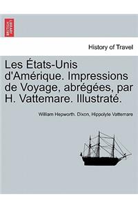 Les Tats-Unis D'Am Rique. Impressions de Voyage, Abr G Es, Par H. Vattemare. Illustrat .