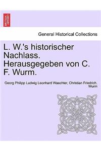 L. W.'s Historischer Nachlass. Herausgegeben Von C. F. Wurm.