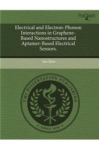 Electrical and Electron-Phonon Interactions in Graphene-Based Nanostructures and Aptamer-Based Electrical Sensors