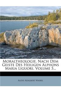 Moraltheologie, Nach Dem Geiste Des Heiligen Alphons Maria Liguori, Volume 5...