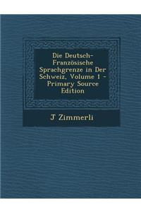 Die Deutsch-Franzosische Sprachgrenze in Der Schweiz, Volume 1