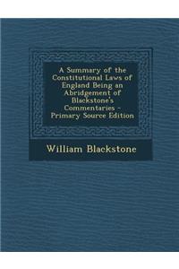 A Summary of the Constitutional Laws of England Being an Abridgement of Blackstone's Commentaries