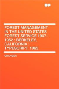 Forest Management in the United States Forest Service 1907-1952: Berkeley, California: Typescript, 1965