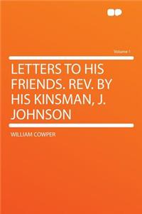 Letters to His Friends. Rev. by His Kinsman, J. Johnson Volume 1