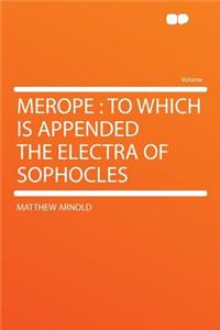 Merope: To Which Is Appended the Electra of Sophocles