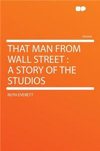 That Man from Wall Street: A Story of the Studios