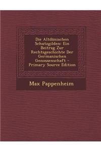 Die Altdanischen Schutzgilden: Ein Beitrag Zur Rechtsgeschichte Der Germanischen Genossenschaft - Primary Source Edition