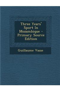 Three Years' Sport in Mozambique - Primary Source Edition