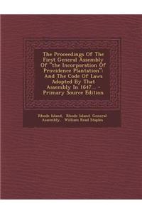 The Proceedings of the First General Assembly of the Incorporation of Providence Plantation: And the Code of Laws Adopted by That Assembly in 1647...