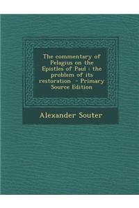 The Commentary of Pelagius on the Epistles of Paul: The Problem of Its Restoration - Primary Source Edition
