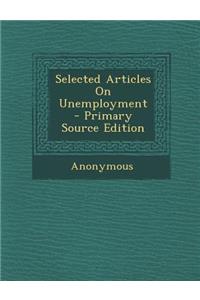 Selected Articles on Unemployment - Primary Source Edition