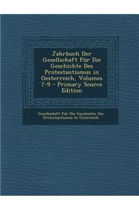 Jahrbuch Der Gesellschaft Fur Die Geschichte Des Protestantismus in Oesterreich, Volumes 7-9