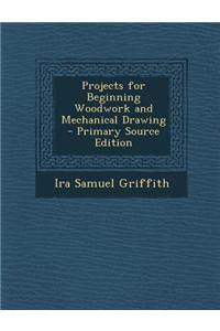 Projects for Beginning Woodwork and Mechanical Drawing - Primary Source Edition