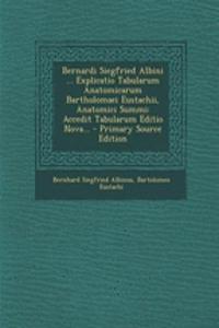 Bernardi Siegfried Albini ... Explicatio Tabularum Anatomicarum Bartholomaei Eustachii, Anatomici Summi