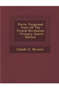 Pierre Vergniaud Voice of the French Revolution - Primary Source Edition