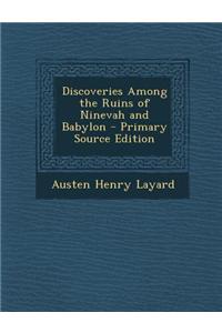 Discoveries Among the Ruins of Ninevah and Babylon - Primary Source Edition