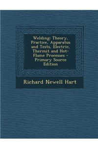 Welding: Theory, Practice, Apparatus and Tests, Electric, Thermit and Hot-Flame Processes