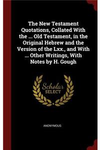 The New Testament Quotations, Collated with the ... Old Testament, in the Original Hebrew and the Version of the LXX., and with ... Other Writings, with Notes by H. Gough