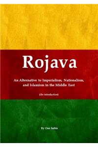 Rojava: an Alternative to Imperialism, Nationalism, and Islamism in the Middle East (an Introduction)