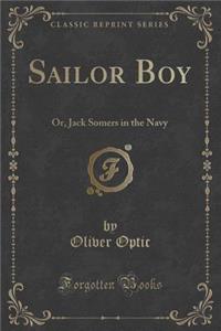 Sailor Boy: Or, Jack Somers in the Navy (Classic Reprint)