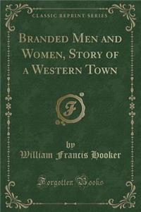 Branded Men and Women, Story of a Western Town (Classic Reprint)