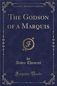 The Godson of a Marquis (Classic Reprint)