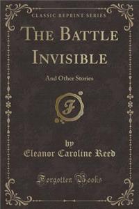 The Battle Invisible: And Other Stories (Classic Reprint)