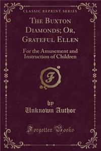 The Buxton Diamonds; Or, Grateful Ellen: For the Amusement and Instruction of Children (Classic Reprint): For the Amusement and Instruction of Children (Classic Reprint)