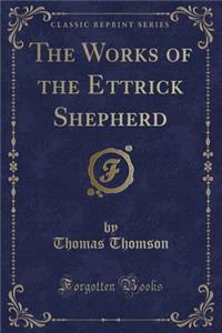 The Works of the Ettrick Shepherd (Classic Reprint)