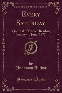 Every Saturday, Vol. 1: A Journal of Choice Reading, January to June, 1872 (Classic Reprint)