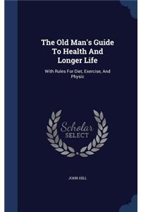 The Old Man's Guide To Health And Longer Life