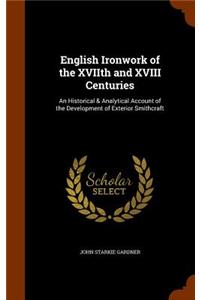 English Ironwork of the XVIIth and XVIII Centuries: An Historical & Analytical Account of the Development of Exterior Smithcraft