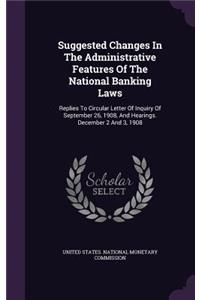 Suggested Changes In The Administrative Features Of The National Banking Laws