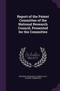 Report of the Patent Committee of the National Research Council, Presented for the Committee