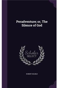 Peradventure; or, The Silence of God