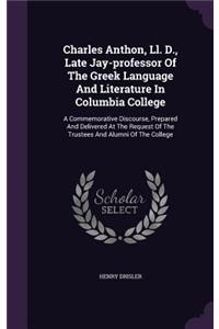 Charles Anthon, LL. D., Late Jay-Professor of the Greek Language and Literature in Columbia College