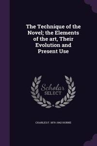 The Technique of the Novel; the Elements of the art, Their Evolution and Present Use