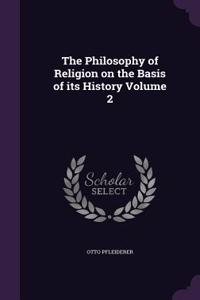 The Philosophy of Religion on the Basis of Its History Volume 2