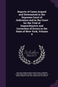 Reports of Cases Argued and Determined in the Supreme Court of Judicature and in the Court for the Trial of Impeachments and Correction of Errors in the State of New-York, Volume 9