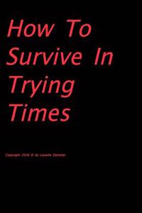 How To Survive In Trying Times