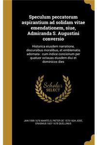 Speculum peccatorum aspirantium ad solidam vitae emendationem, siue, Admiranda S. Augustini conversio