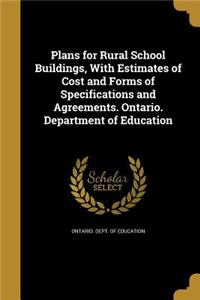 Plans for Rural School Buildings, With Estimates of Cost and Forms of Specifications and Agreements. Ontario. Department of Education