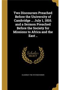 Two Discourses Preached Before the University of Cambridge ... July 1, 1810. and a Sermon Preached Before the Society for Missions to Africa and the East ..