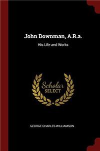 JOHN DOWNMAN, A.R.A.: HIS LIFE AND WORKS