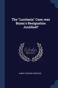 The Lusitania Case; was Bryan's Resignation Justified?