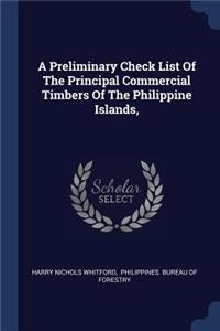 A Preliminary Check List Of The Principal Commercial Timbers Of The Philippine Islands,
