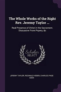 The Whole Works of the Right Rev. Jeremy Taylor ...